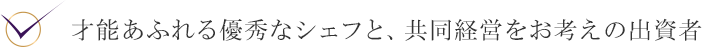 才能あふれる優秀なシェフと、共同経営をお考えの出資者