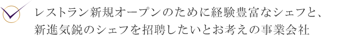 レストラン新規オープンのために経験豊富なシェフと、新進気鋭のシェフを招聘したいとお考えの事業会社